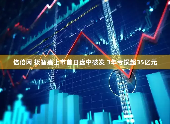 倍倍网 极智嘉上市首日盘中破发 3年亏损超35亿元