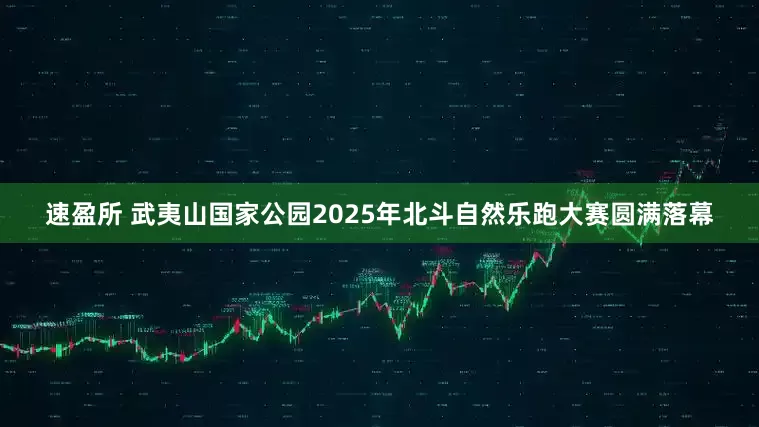速盈所 武夷山国家公园2025年北斗自然乐跑大赛圆满落幕