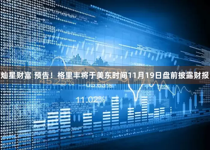 灿星财富 预告！格里丰将于美东时间11月19日盘前披露财报